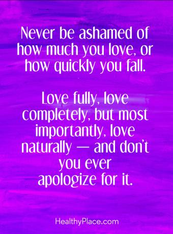 BPD hakkında alıntı - Ne kadar çok sevdiğinizden veya ne kadar hızlı düştüğünüzden asla utanmayın. Tamamen sev, tamamen sev, ama en önemlisi, doğal olarak sev - ve bunun için hiç özür dilemiyor musun.