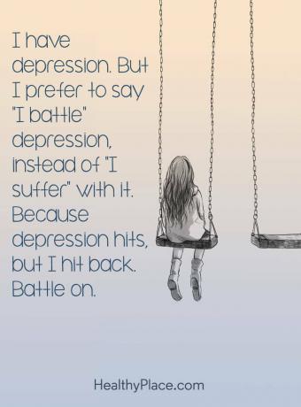 Depresyon hakkında alıntı - Depresyon var. Ama onunla “ıstırap çekiyorum” yerine depresyonla “savaşıyorum” demeyi tercih ederim. Çünkü depresyon vuruyor, ama geri teptim. Savaşın.