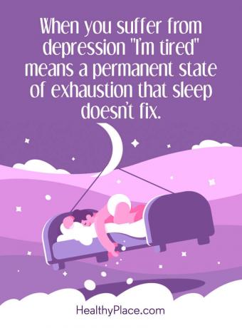 Depresyon hakkında alıntı - Depresyondan muzdarip olduğunuzda “Yoruldum”, uykunun düzelmediği kalıcı bir tükenme durumu anlamına gelir.