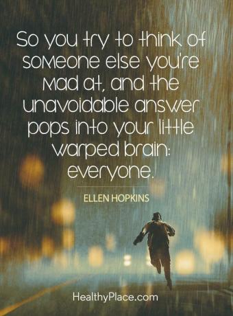 Depresyon hakkında alıntı - Yani kızgın olduğunuz başka birini düşünmeye çalışıyorsunuz ve kaçınılmaz cevap küçük çarpık beyninize geliyor: herkes.