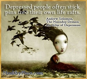 Depresyon hakkında derinlemesine alıntı - Depresyondaki insanlar genellikle kendi hayat sallarına pim takarlar.