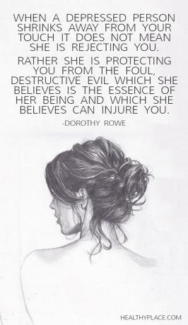 Depresyon alıntısı - Depresyonda olan bir kişi dokunuşunuzdan uzaklaştığında, sizi reddettiği anlamına gelmez. Sizi, varlığının özü olduğuna inandığı ve sizi yaralayabileceğine inandığı kötü, yıkıcı kötülükten koruyor.