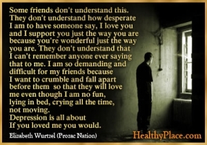 Depresyon duyguları üzerine alıntı - Bazı arkadaşlar bunu anlamıyor. Birinin söylemem için ne kadar umutsuz olduğumu anlamıyorlar, seni seviyorum ve seni olduğun gibi destekliyorum çünkü sen de olduğun gibi harikasın.