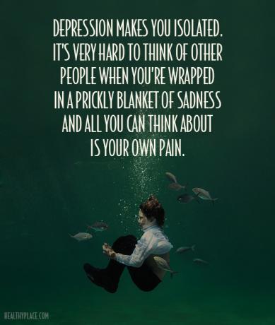 Depresyon alıntı - Depresyon sizi izole eder. Dikenli bir üzüntü battaniyesine sarıldığınızda diğer insanları düşünmek çok zordur ve düşünebileceğiniz tek şey kendi acılarınızdır.